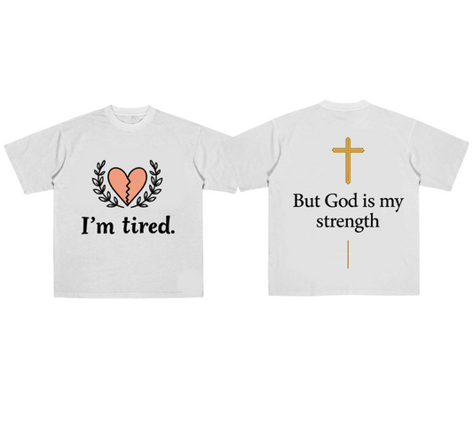 I'm tired but God is my strength (Tee)