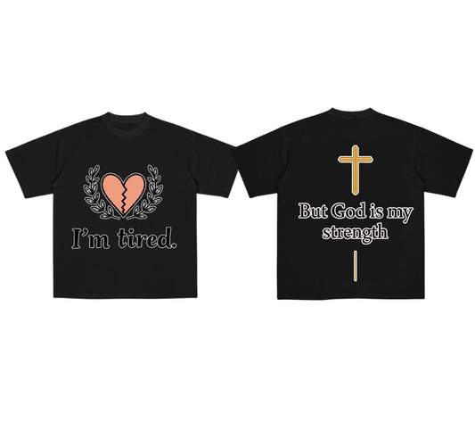 I'm tired but God is my strength (Tee)